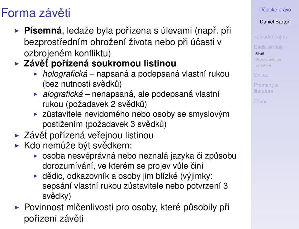 alografická nenapsaná, ale podepsaná vlastní rukou (požadavek 2 svědků) zůstavitele nevidomého nebo osoby se smyslovým postižením (požadavek 3 svědků) pořízená veřejnou