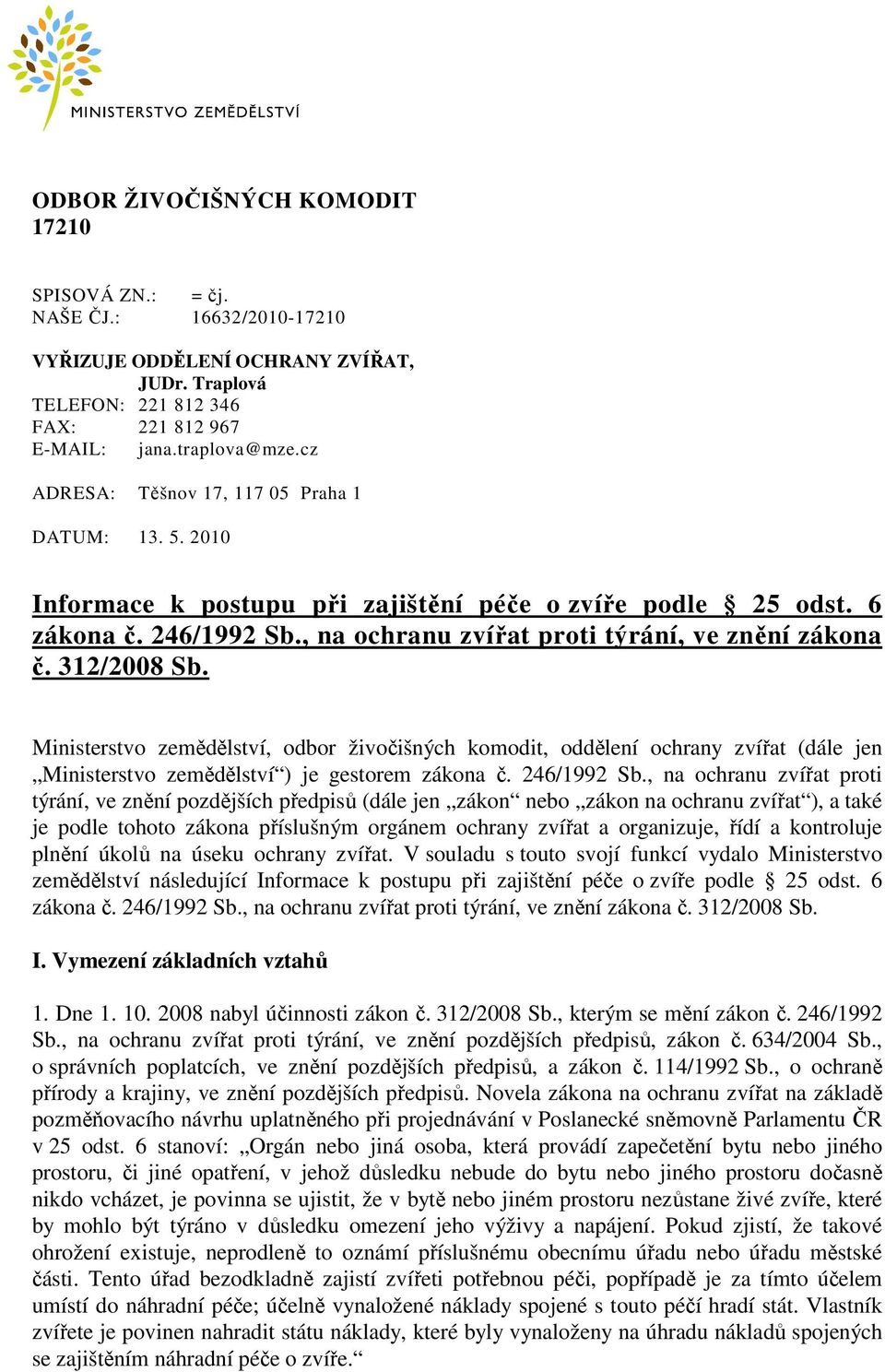 312/2008 Sb. Ministerstvo zemědělství, odbor živočišných komodit, oddělení ochrany zvířat (dále jen Ministerstvo zemědělství ) je gestorem zákona č. 246/1992 Sb.