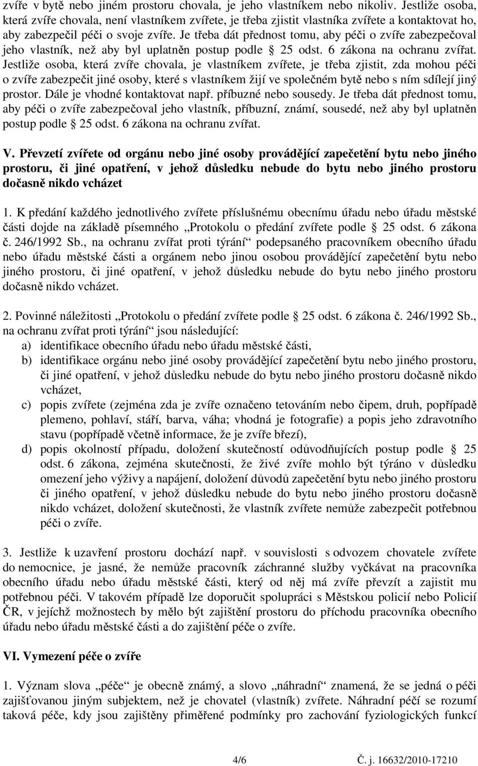 Je třeba dát přednost tomu, aby péči o zvíře zabezpečoval jeho vlastník, než aby byl uplatněn postup podle 25 odst. 6 zákona na ochranu zvířat.