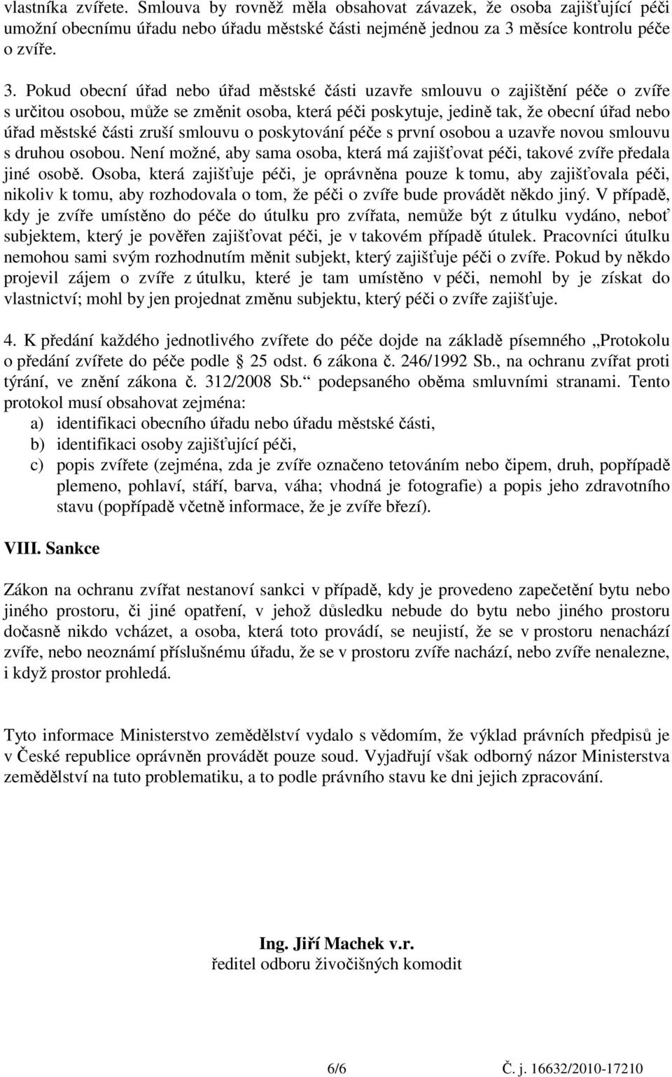 Pokud obecní úřad nebo úřad městské části uzavře smlouvu o zajištění péče o zvíře s určitou osobou, může se změnit osoba, která péči poskytuje, jedině tak, že obecní úřad nebo úřad městské části