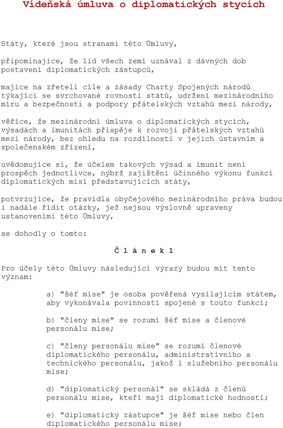 stycích, výsadách a imunitách přispěje k rozvoji přátelských vztahů mezi národy, bez ohledu na rozdílnosti v jejich ústavním a společenském zřízení, uvědomujíce si, že účelem takových výsad a imunit