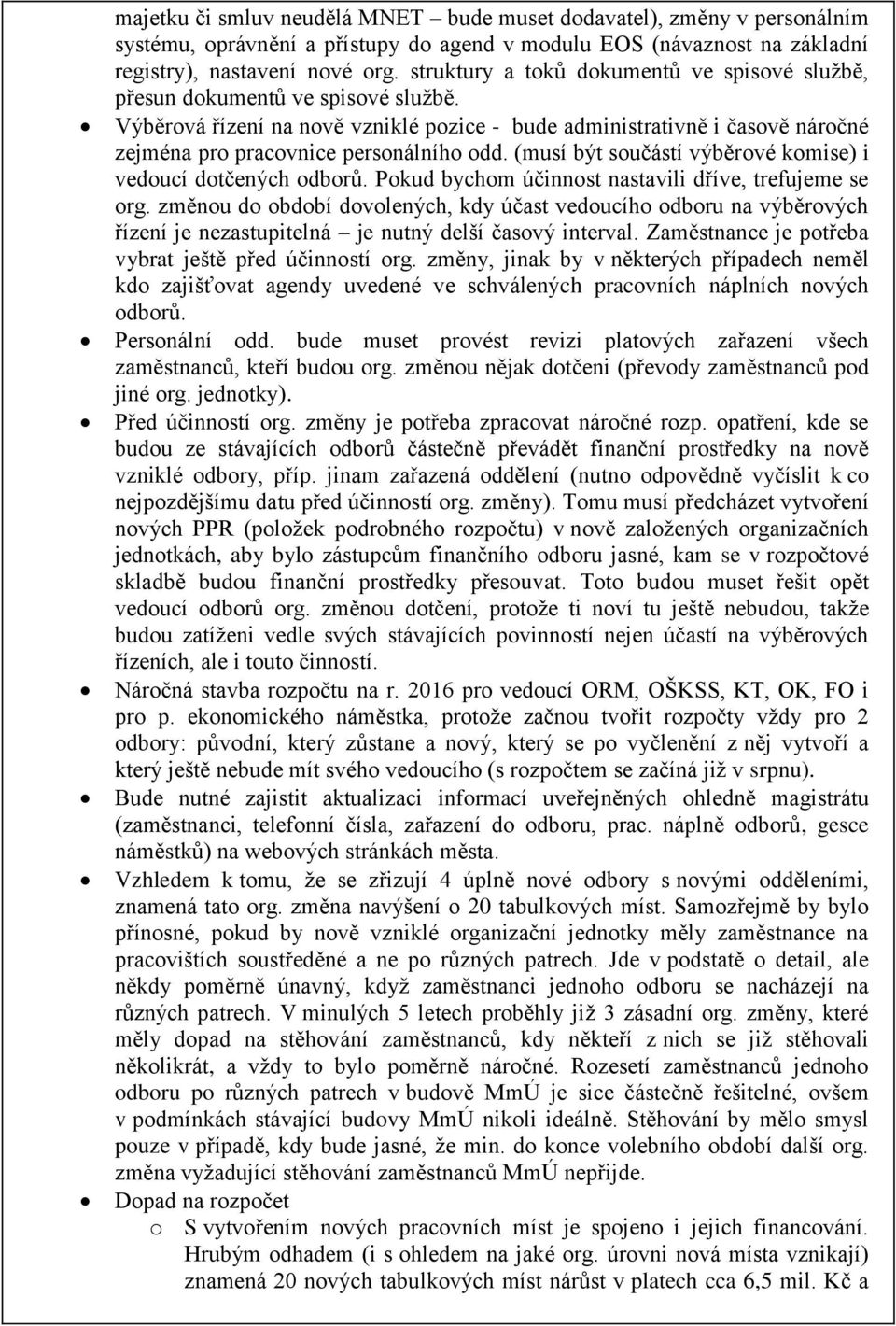Výběrová řízení na nově vzniklé pozice - bude administrativně i časově náročné zejména pro pracovnice personálního odd. (musí být součástí výběrové komise) i vedoucí dotčených odborů.