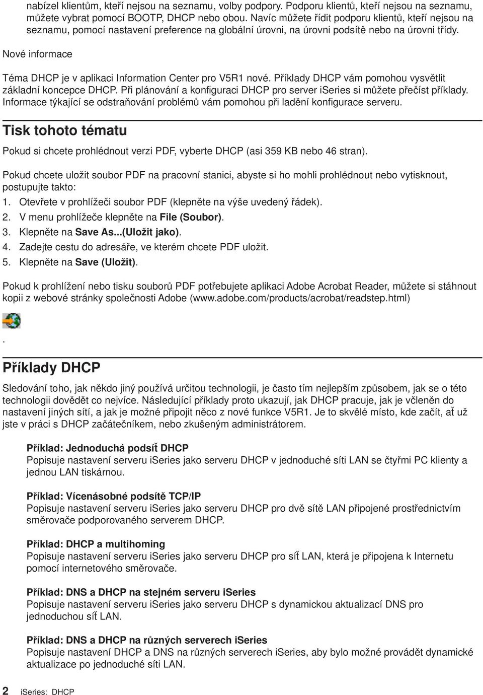 Nové informace Téma DHCP je v aplikaci Information Center pro V5R1 nové. Příklady DHCP vám pomohou vysvětlit základní koncepce DHCP.