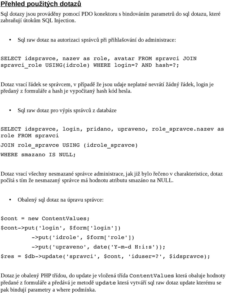 ; Dotaz vrací řádek se správcem, v případě že jsou udaje neplatné nevrátí žádný řádek, login je předaný z formuláře a hash je vypočítaný hash kód hesla.