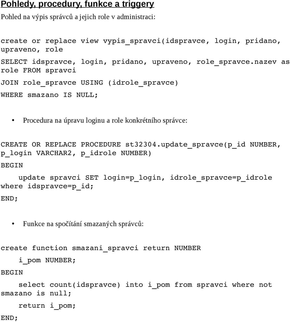 nazev as role FROM spravci JOIN role_spravce USING (idrole_spravce) WHERE smazano IS NULL; Procedura na úpravu loginu a role konkrétního správce: CREATE OR REPLACE PROCEDURE st32304.