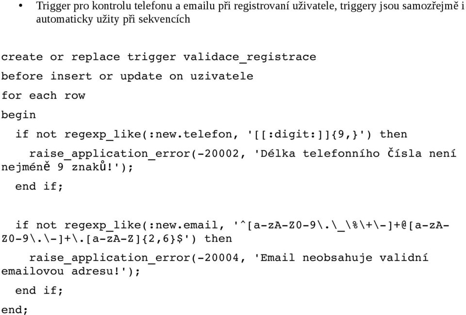 telefon, '[[:digit:]]{9,}') then raise_application_error( 20002, 'Délka telefonního čísla není nejmén ě 9 znak ů!