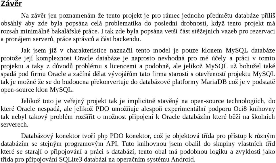 Jak jsem již v charakteristice naznačil tento model je pouze klonem MySQL databáze protože její komplexnost Oracle databáze je naprosto nevhodná pro mé účely a práci v tomto projektu a taky z důvodů