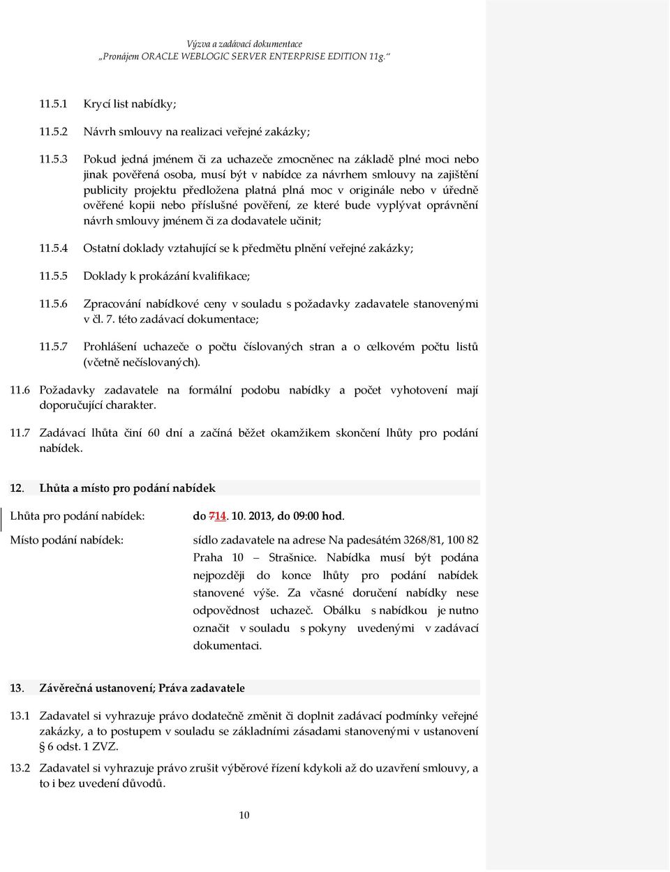 dodavatele učinit; 11.5.4 Ostatní doklady vztahující se k předmětu plnění veřejné zakázky; 11.5.5 Doklady k prokázání kvalifikace; 11.5.6 Zpracování nabídkové ceny v souladu s požadavky zadavatele stanovenými v čl.