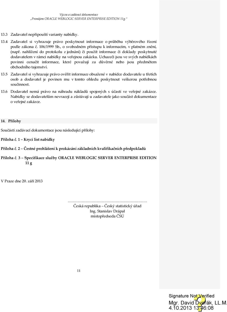 Uchazeči jsou ve svých nabídkách povinni označit informace, které považují za důvěrné nebo jsou předmětem obchodního tajemství. 13.