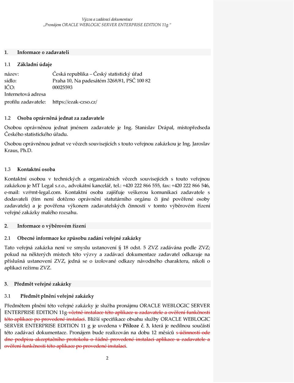 2 Osoba oprávněná jednat za zadavatele Osobou oprávněnou jednat jménem zadavatele je Ing. Stanislav Drápal, místopředseda Českého statistického úřadu.