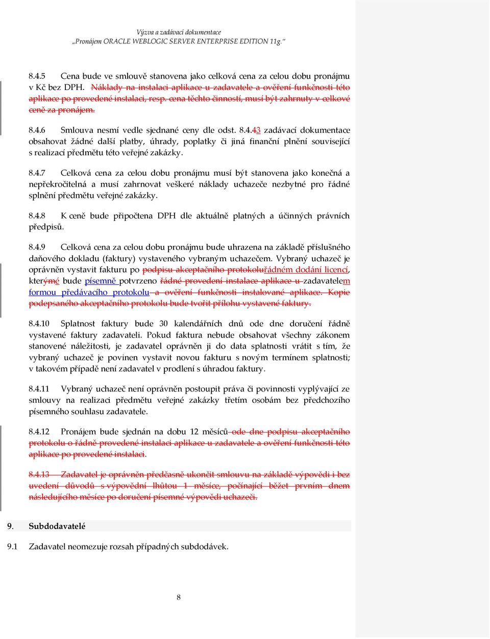 6 Smlouva nesmí vedle sjednané ceny dle odst. 8.4.43 zadávací dokumentace obsahovat žádné další platby, úhrady, poplatky či jiná finanční plnění související s realizací předmětu této veřejné zakázky.