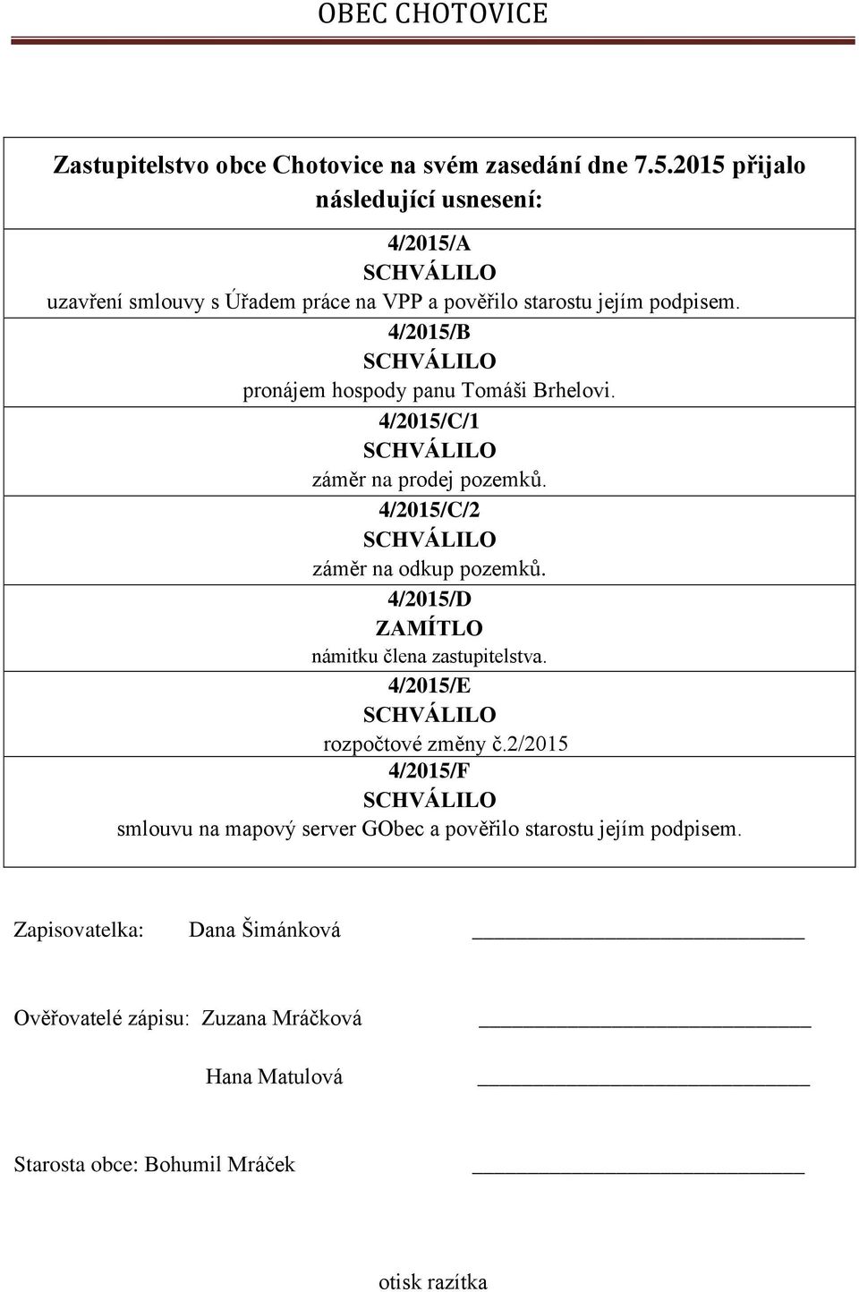 4/2015/B pronájem hospody panu Tomáši Brhelovi. 4/2015/C/1 záměr na prodej pozemků. 4/2015/C/2 záměr na odkup pozemků.