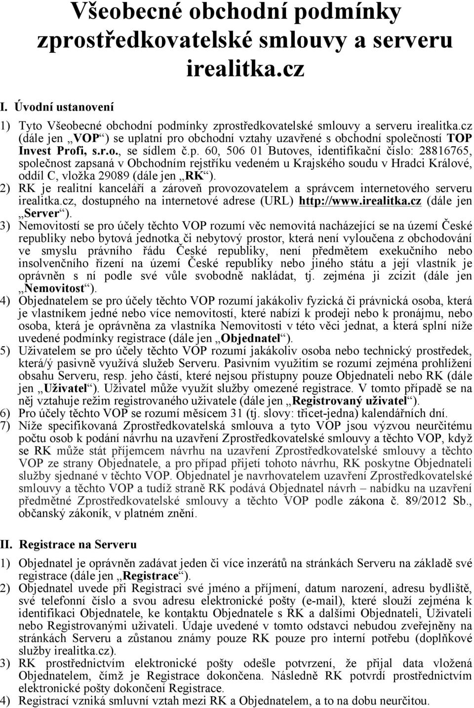 2) RK je realitní kanceláří a zároveň provozovatelem a správcem internetového serveru irealitka.cz, dostupného na internetové adrese (URL) http://www.irealitka.cz (dále jen Server ).