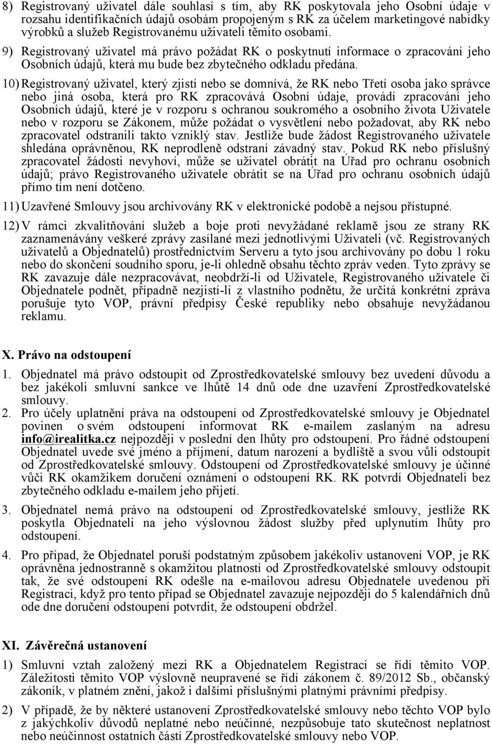 10) Registrovaný uživatel, který zjistí nebo se domnívá, že RK nebo Třetí osoba jako správce nebo jiná osoba, která pro RK zpracovává Osobní údaje, provádí zpracování jeho Osobních údajů, které je v