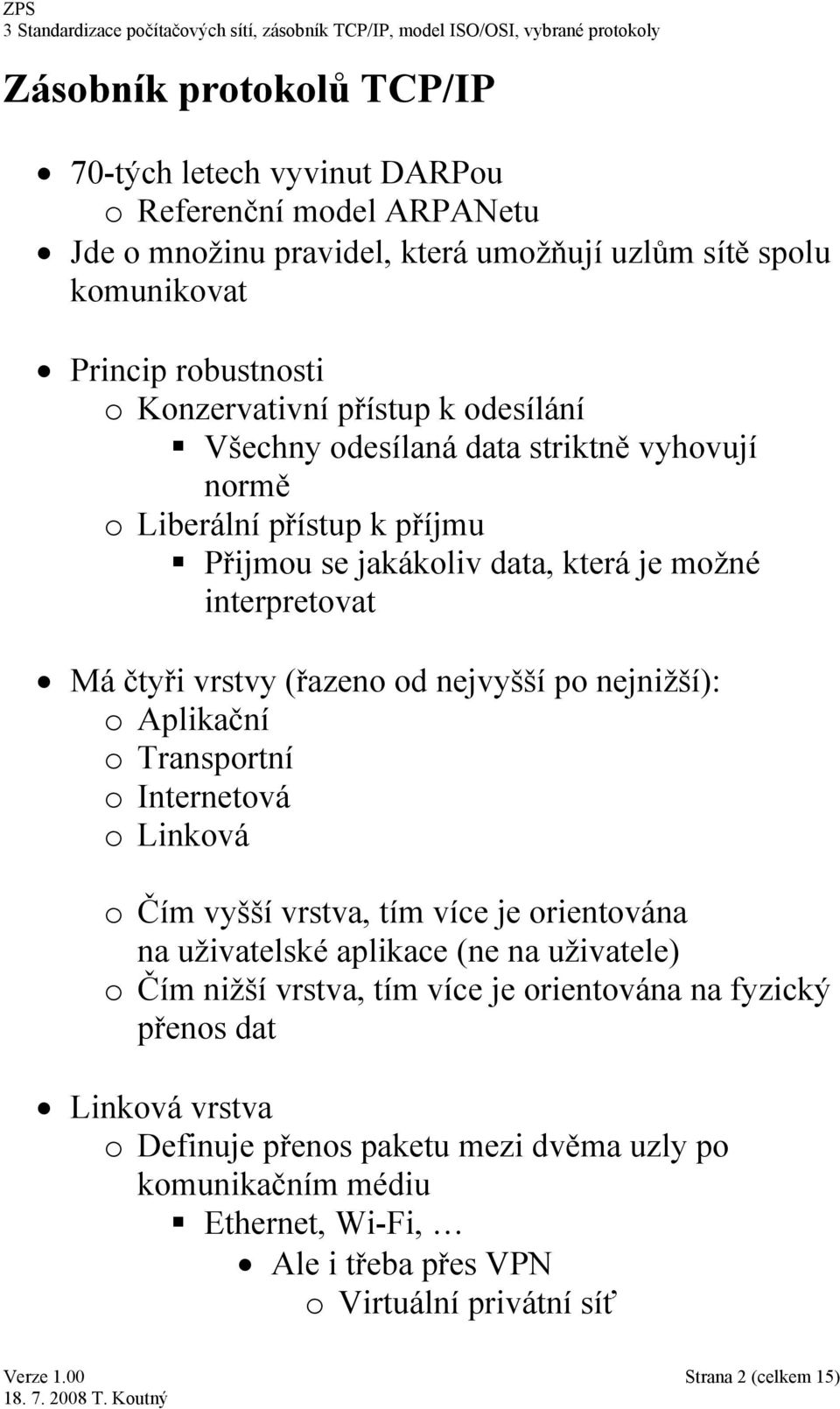 po nejnižší): o Aplikační o Transportní o Internetová o Linková o Čím vyšší vrstva, tím více je orientována na uživatelské aplikace (ne na uživatele) o Čím nižší vrstva, tím více je