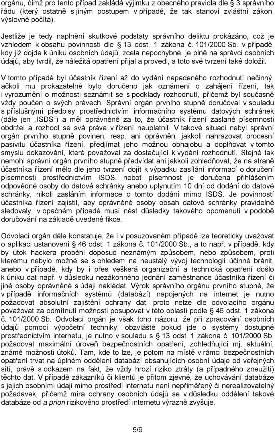 v případě, kdy již dojde k úniku osobních údajů, zcela nepochybné, je plně na správci osobních údajů, aby tvrdil, že náležitá opatření přijal a provedl, a toto své tvrzení také doložil.