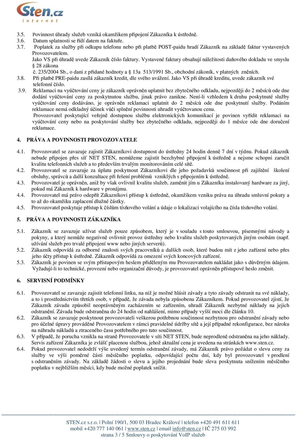 Vystavené faktury obsahují náležitosti daňového dokladu ve smyslu 28 zákona č. 235/2004 Sb., o dani z přidané hodnoty a 13a 513/1991 Sb., obchodní zákoník, v platných zněních. 3.8. Při platbě PRE-paidu zasílá zákazník kredit, dle svého uvážení.