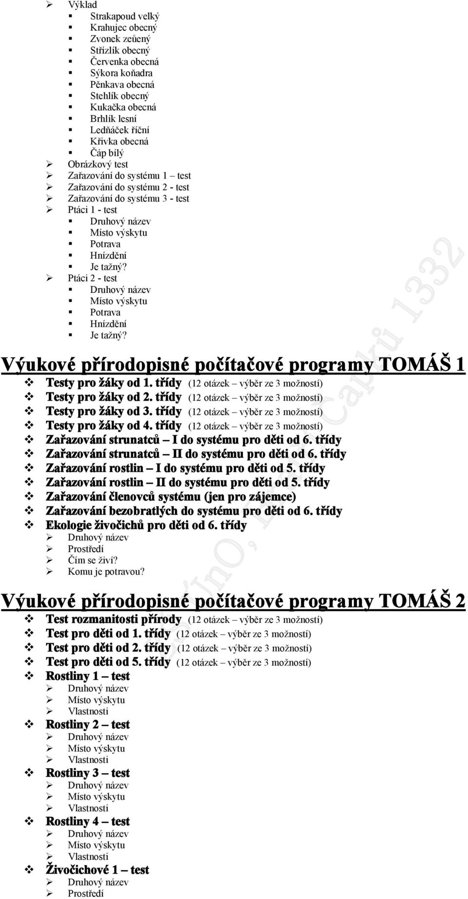 Výukové přírodopisné počítačové programy TOMÁŠ 1 Testy pro žáky od 1. třídy (12 otázek výběr ze 3 možností) Testy pro žáky od 2. třídy (12 otázek výběr ze 3 možností) Testy pro žáky od 3.