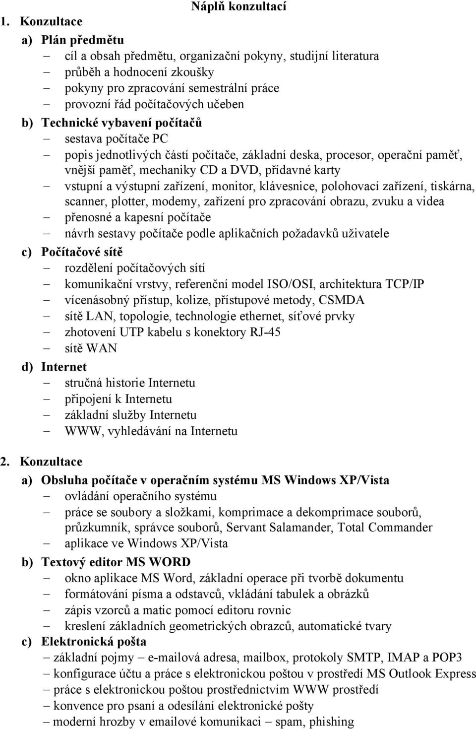 Technické vybavení počítačů sestava počítače PC popis jednotlivých částí počítače, základní deska, procesor, operační paměť, vnější paměť, mechaniky CD a DVD, přídavné karty vstupní a výstupní