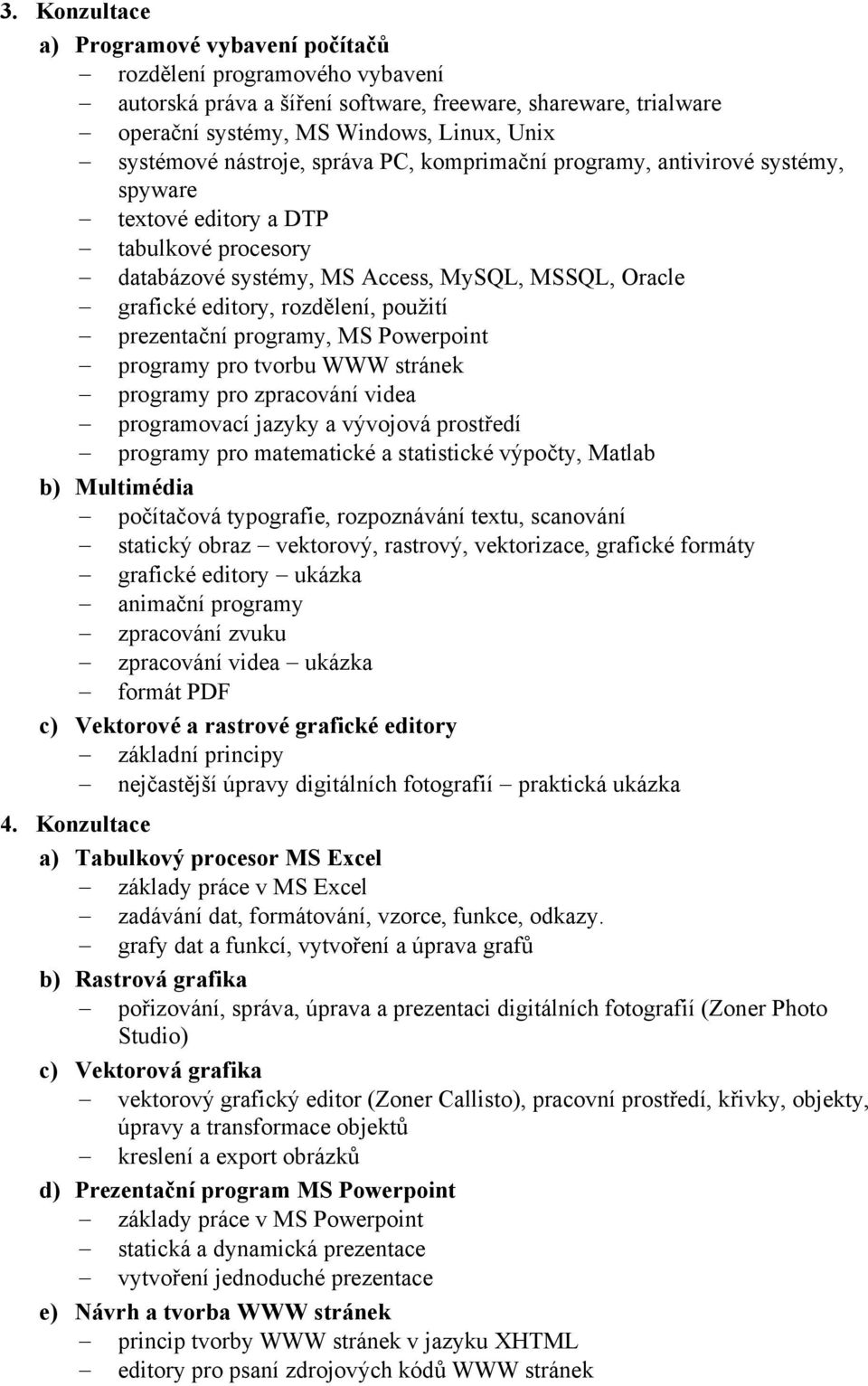 použití prezentační programy, MS Powerpoint programy pro tvorbu WWW stránek programy pro zpracování videa programovací jazyky a vývojová prostředí programy pro matematické a statistické výpočty,