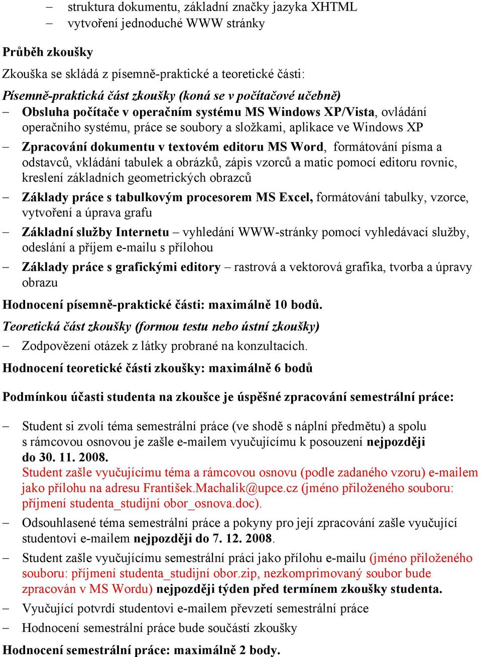 MS Word, formátování písma a odstavců, vkládání tabulek a obrázků, zápis vzorců a matic pomocí editoru rovnic, kreslení základních geometrických obrazců Základy práce s tabulkovým procesorem MS