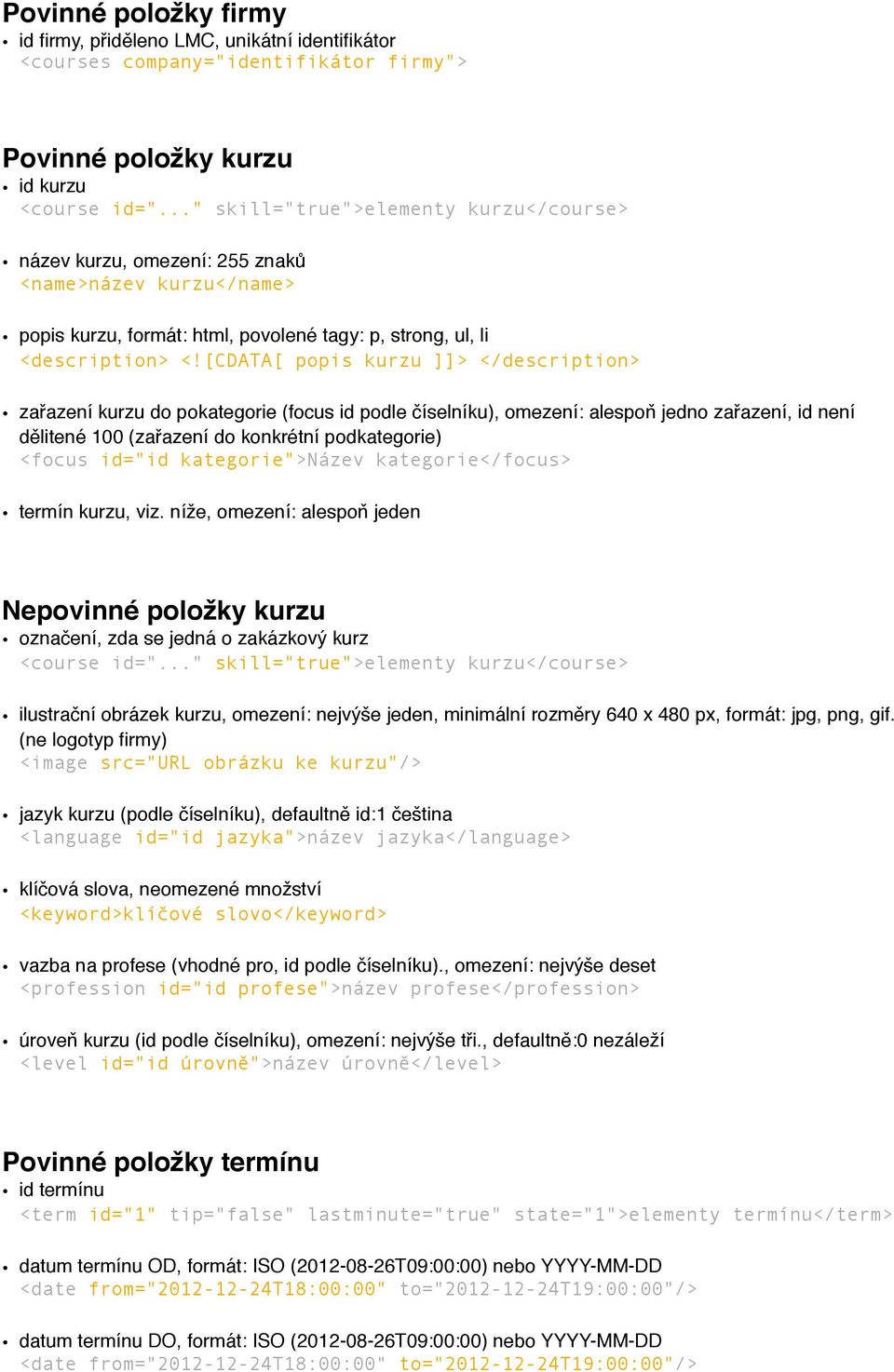[CDATA[ popis kurzu ]]> </description> zařazení kurzu do pokategorie (focus id podle číselníku), omezení: alespoň jedno zařazení, id není dělitené 100 (zařazení do konkrétní podkategorie) <focus