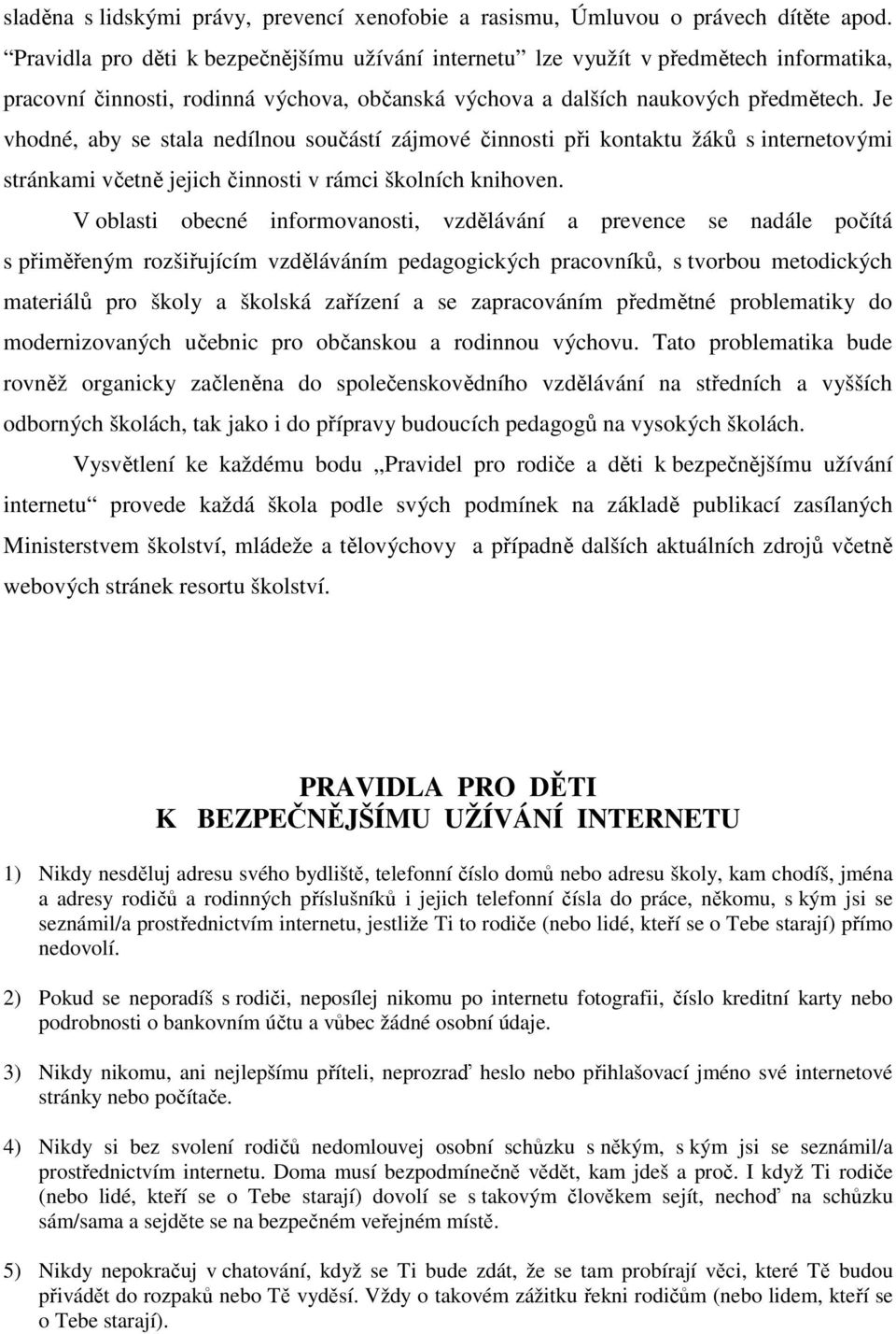 Je vhodné, aby se stala nedílnou součástí zájmové činnosti při kontaktu žáků s internetovými stránkami včetně jejich činnosti v rámci školních knihoven.