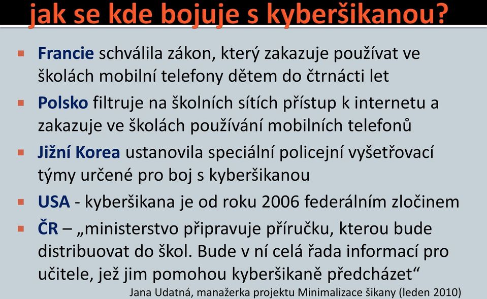 kyberšikanou USA - kyberšikana je od roku 2006 federálním zločinem ČR ministerstvo připravuje příručku, kterou bude distribuovat do škol.