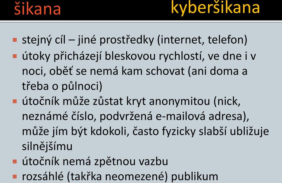 zůstat kryt anonymitou (nick, neznámé číslo, podvržená e-mailová adresa), může jím být kdokoli,