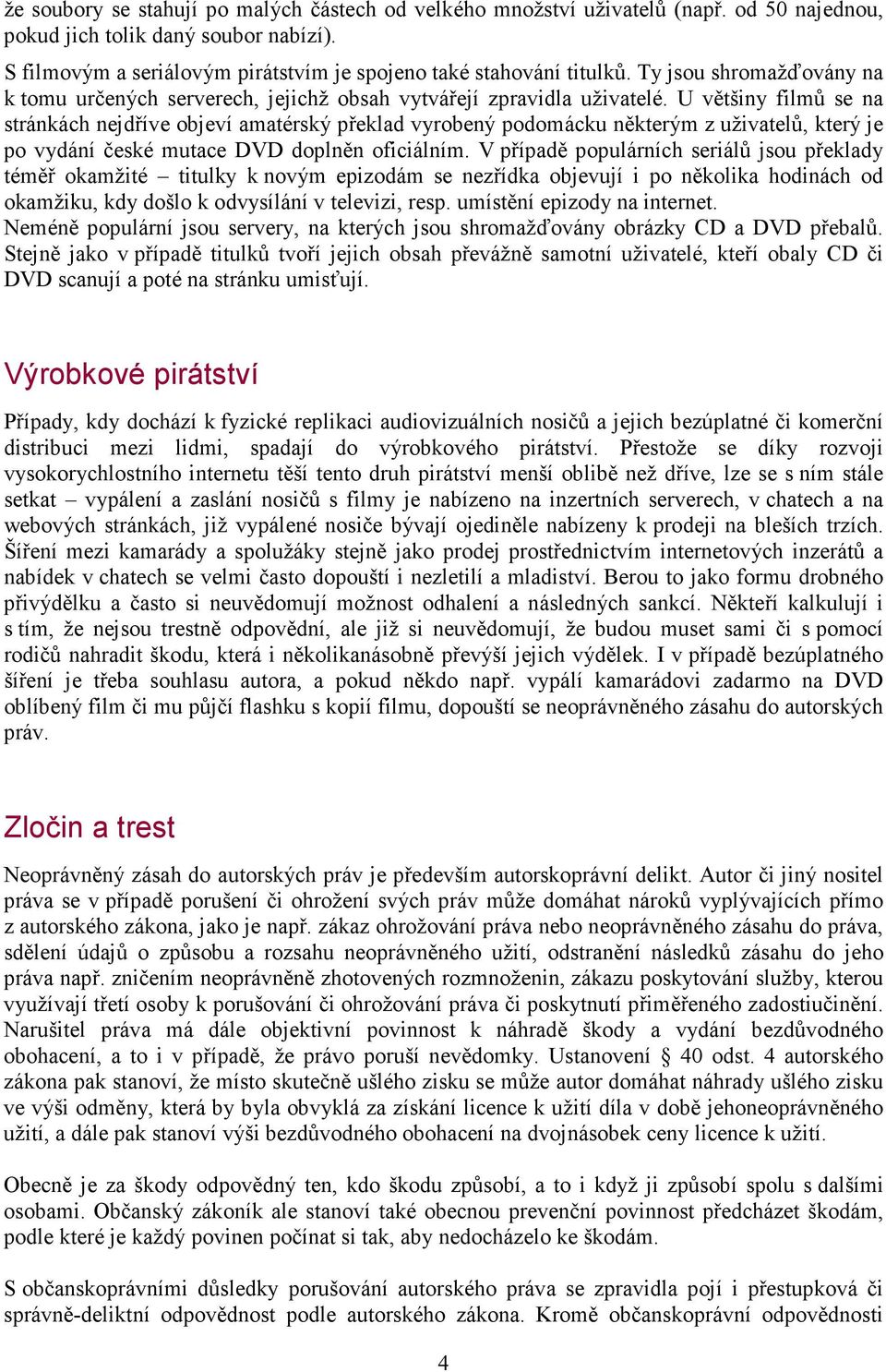 U většiny filmů se na stránkách nejdříve objeví amatérský překlad vyrobený podomácku některým z uživatelů, který je po vydání české mutace DVD doplněn oficiálním.