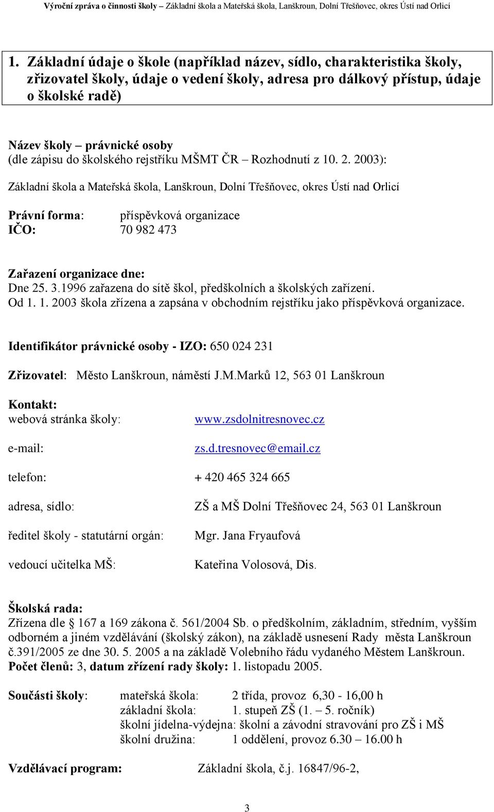 2003): Základní škola a Mateřská škola, Lanškroun, Dolní Třešňovec, okres Ústí nad Orlicí Právní forma: příspěvková organizace IČO: 70 982 473 Zařazení organizace dne: Dne 25. 3.