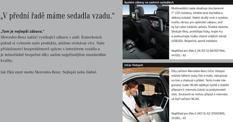 Jak říká staré motto Mercedes-Benz: Nejlepší nebo žádné. InCar Hotspot Multimediální sada obsahuje dva barevné 7 LCD monitory, infračervená sluchátka a dálkový ovladač.