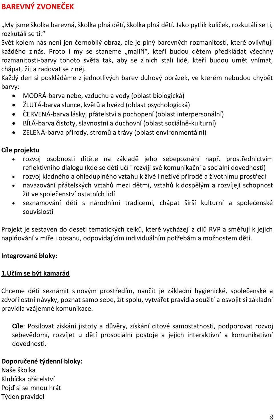 Proto i my se staneme malíři, kteří budou dětem předkládat všechny rozmanitosti-barvy tohoto světa tak, aby se z nich stali lidé, kteří budou umět vnímat, chápat, žít a radovat se z něj.