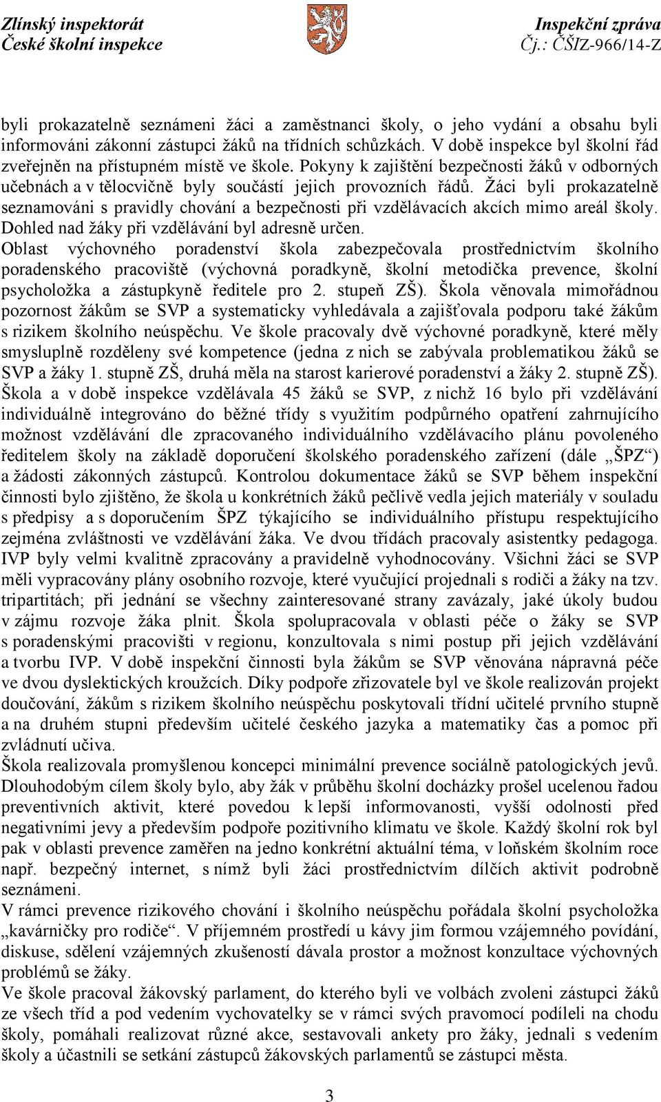 Žáci byli prokazatelně seznamováni s pravidly chování a bezpečnosti při vzdělávacích akcích mimo areál školy. Dohled nad žáky při vzdělávání byl adresně určen.
