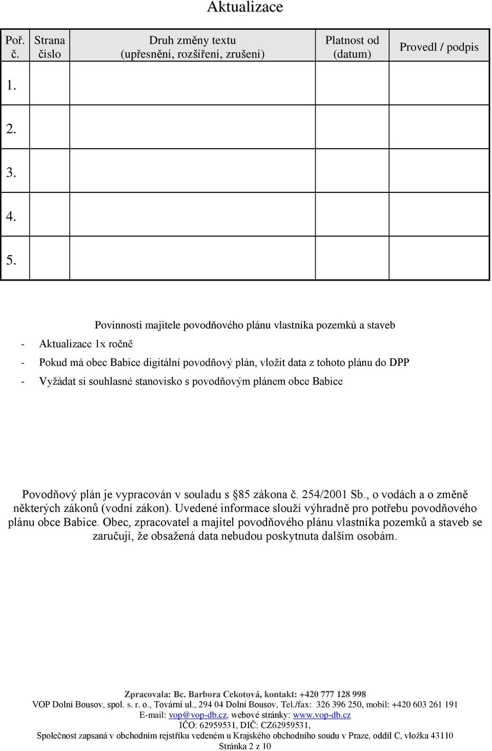 Vyžádat si souhlasné stanovisko s povodňovým plánem obce Babice Povodňový plán je vypracován v souladu s 85 zákona č. 254/2001 Sb.