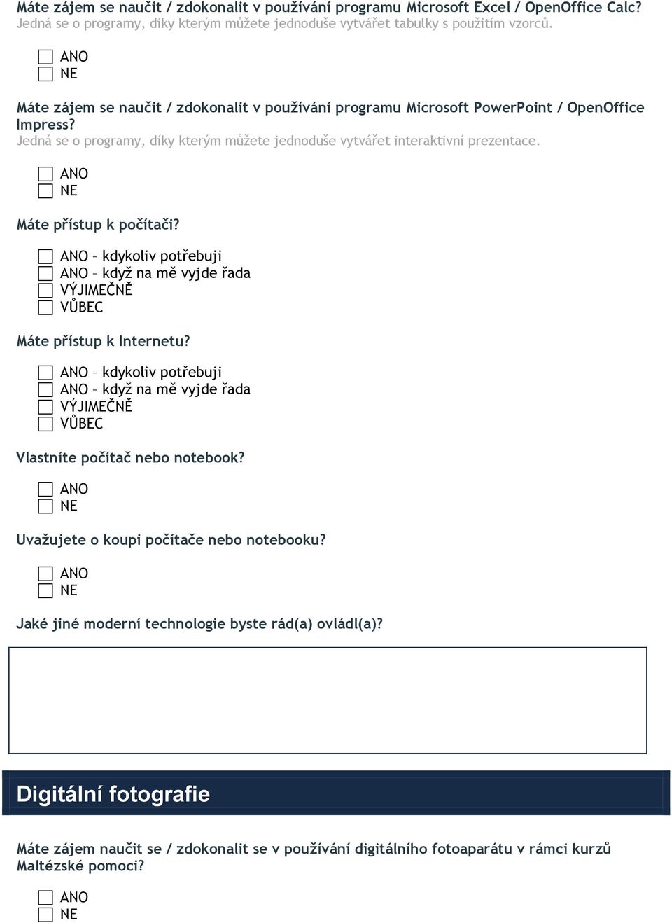 ANO NE Máte přístup k počítači? ANO kdykoliv potřebuji ANO když na mě vyjde řada VÝJIMEČNĚ VŮBEC Máte přístup k Internetu?