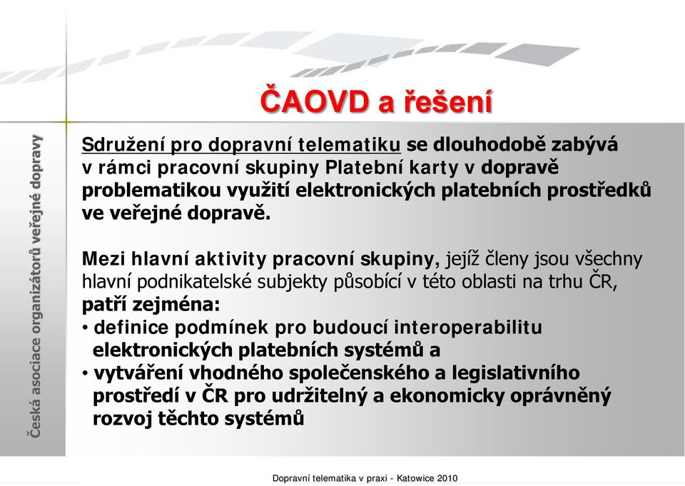 Mezi hlavní aktivity pracovní skupiny, jejíž členy jsou všechny hlavní podnikatelské subjekty působící v této oblasti na trhu ČR, patří zejména: definice