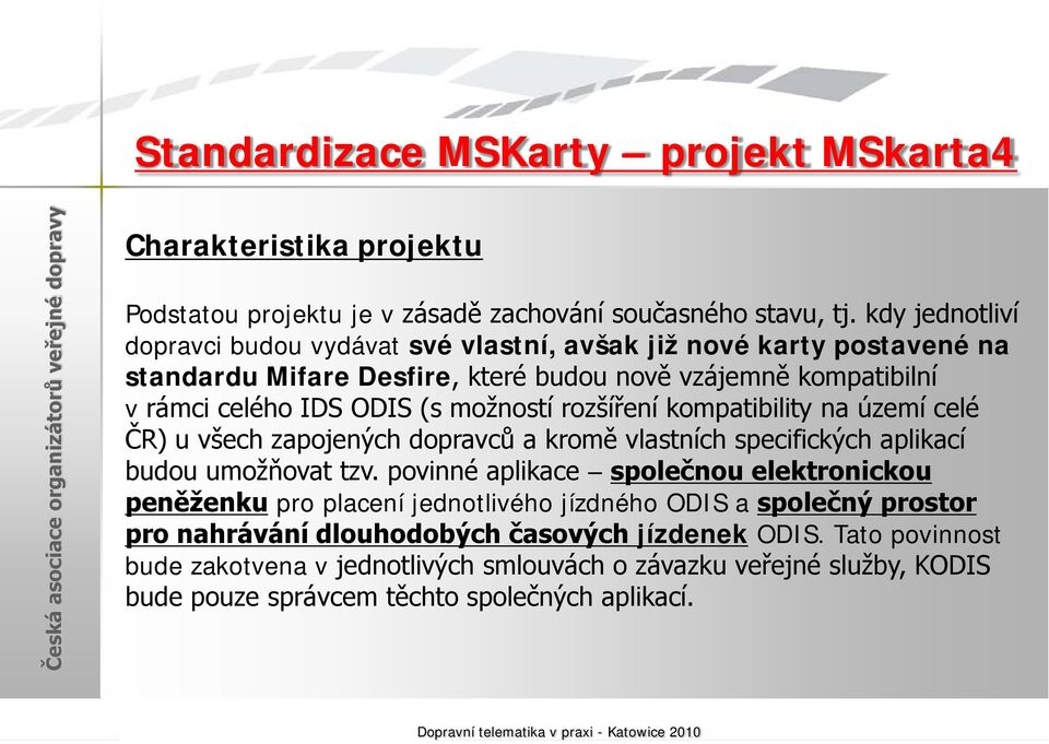 kdy jednotliví dopravci budou vydávat své vlastní, avšak již nové karty postavené na standardu Mifare Desfire, které budou nově vzájemně kompatibilní v rámci celého IDS ODIS (s možností rozšíření