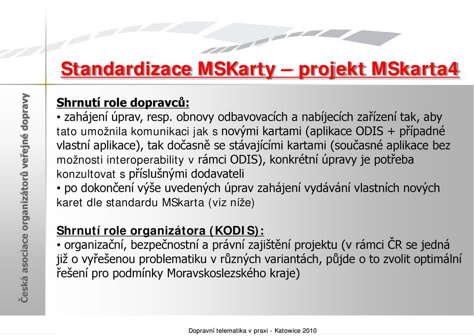 možnosti interoperability v rámci ODIS), konkrétní úpravy je potřeba konzultovat s příslušnými dodavateli po dokončení výše uvedených úprav zahájení vydávání vlastních nových karet dle standardu