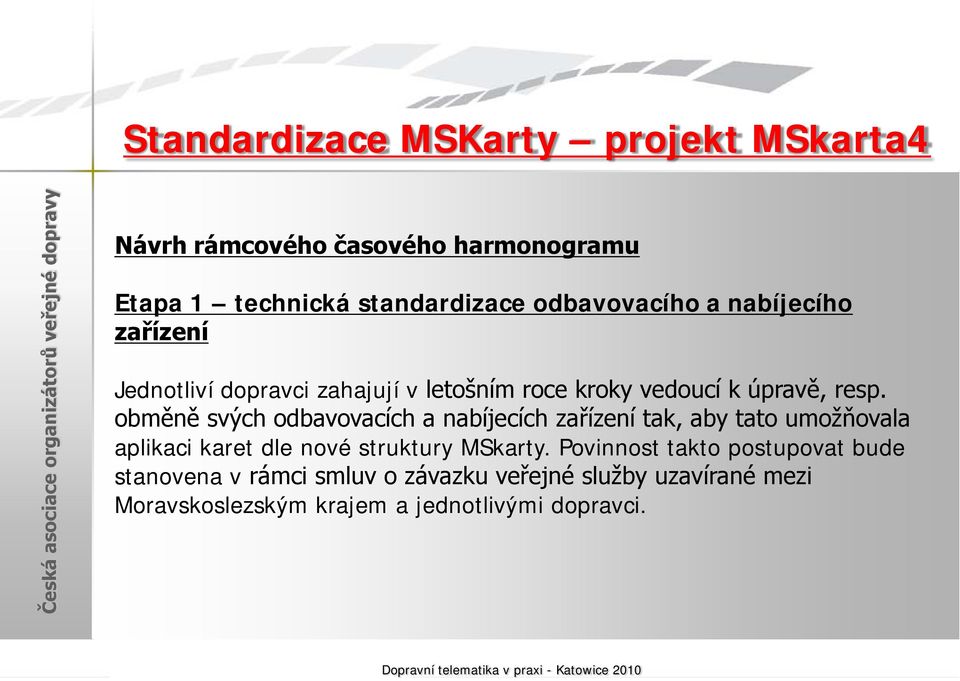 vedoucí k úpravě, resp. obměně svých odbavovacích a nabíjecích zařízení tak, aby tato umožňovala aplikaci karet dle nové struktury MSkarty.