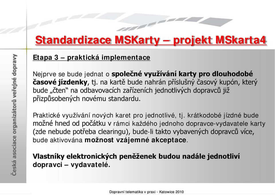 na kartě bude nahrán příslušný časový kupón, který bude čten na odbavovacích zařízeních jednotlivých dopravců již přizpůsobených novému standardu.