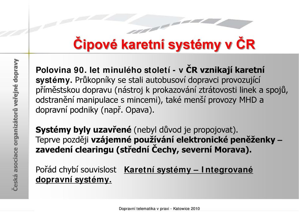 manipulace s mincemi), také menší provozy MHD a dopravní podniky (např. Opava). Systémy byly uzavřené (nebyl důvod je propojovat).