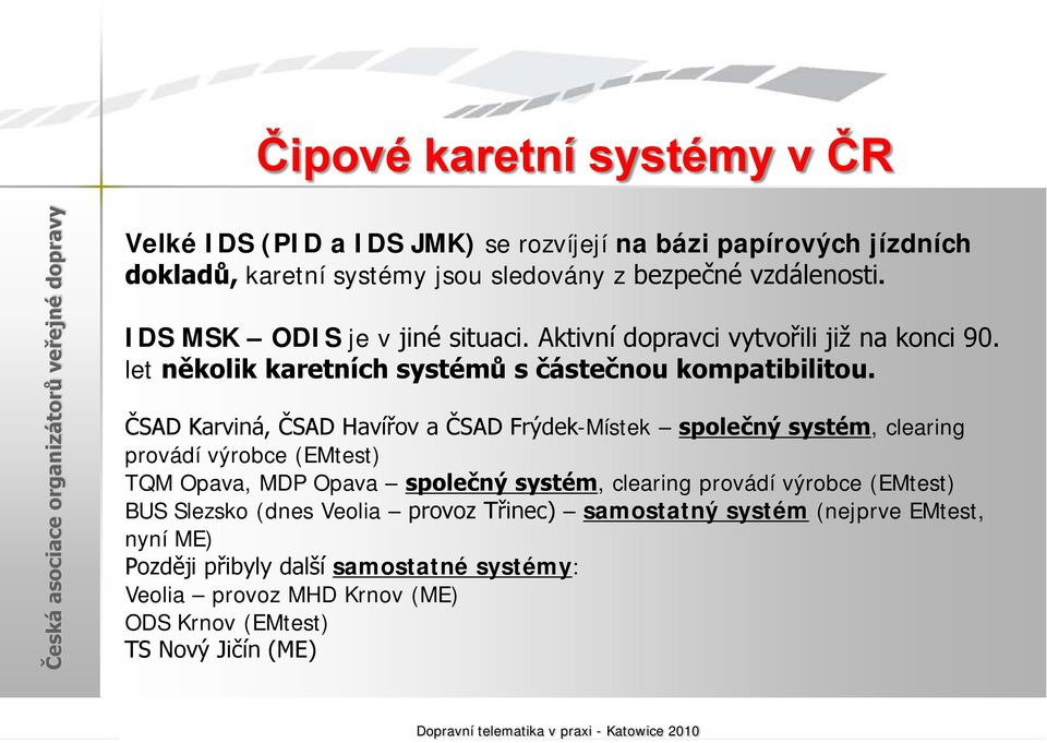 ČSAD Karviná, ČSAD Havířov a ČSAD Frýdek-Místek společný systém, clearing provádí výrobce (EMtest) TQM Opava, MDP Opava společný systém, clearing provádí výrobce