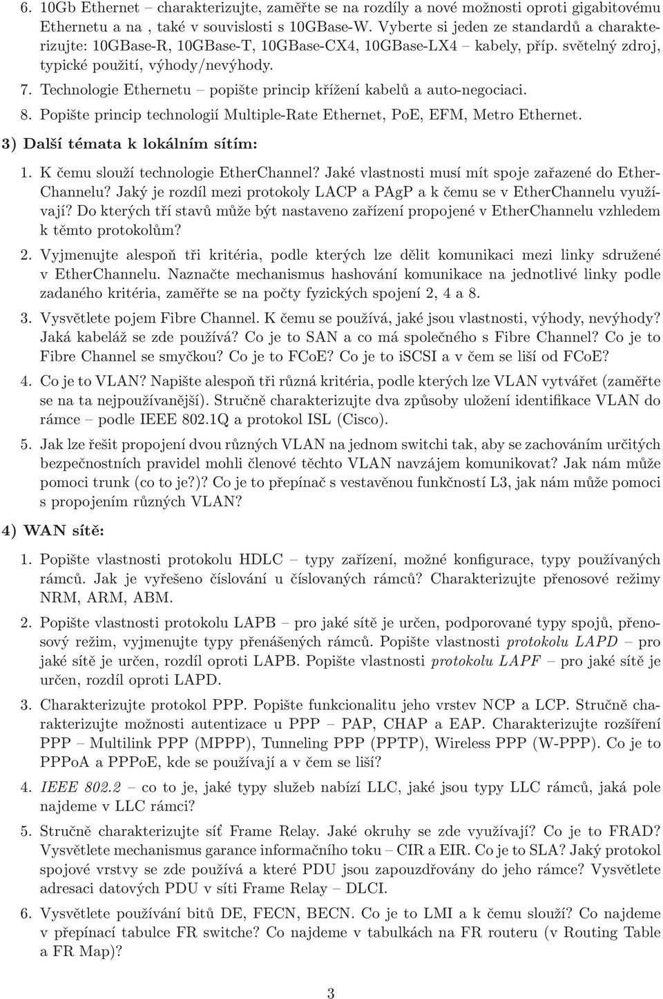 Technologie Ethernetu popište princip křížení kabelů a auto-negociaci. 8. Popište princip technologií Multiple-Rate Ethernet, PoE, EFM, Metro Ethernet. 3) Další témata k lokálním sítím: 1.