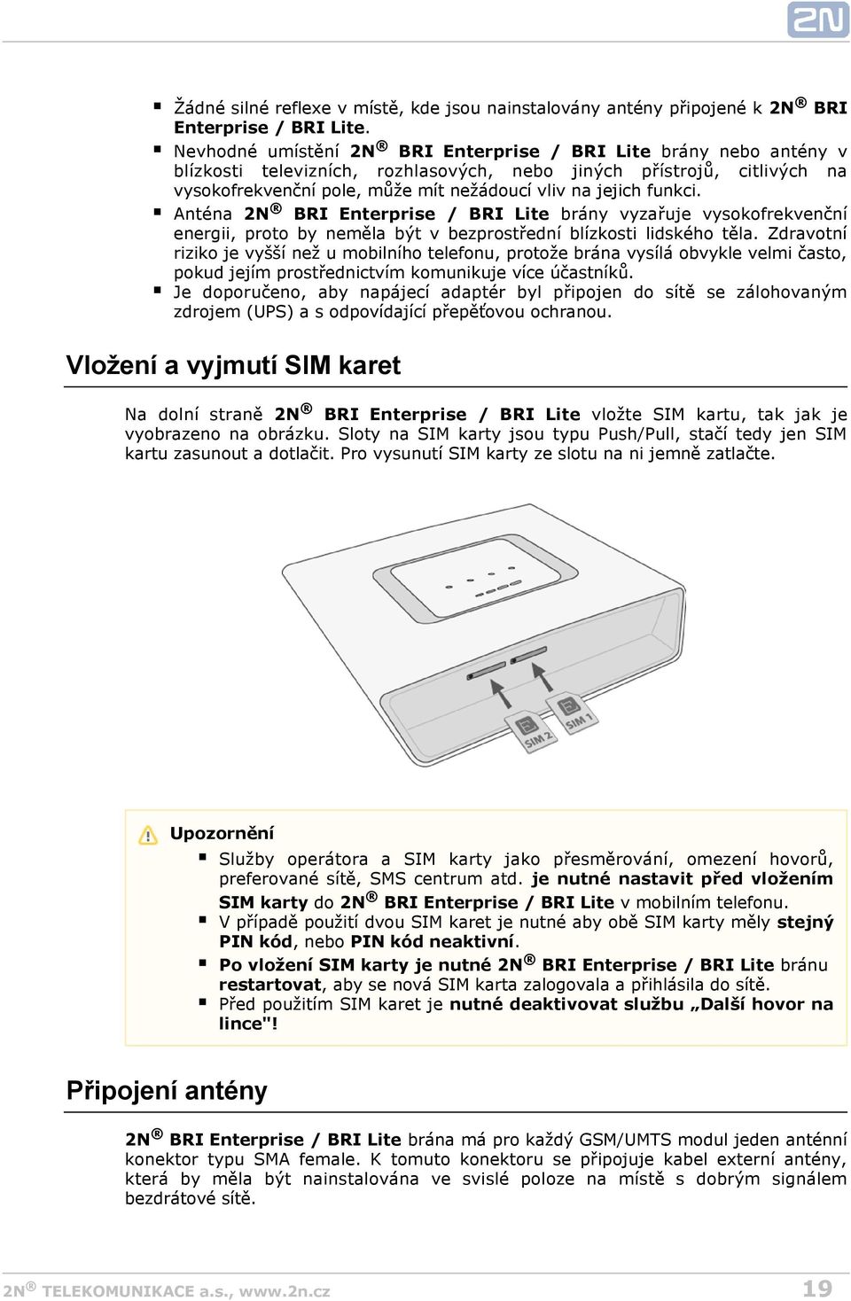 funkci. Anténa 2N BRI Enterprise / BRI Lite brány vyzařuje vysokofrekvenční energii, proto by neměla být v bezprostřední blízkosti lidského těla.