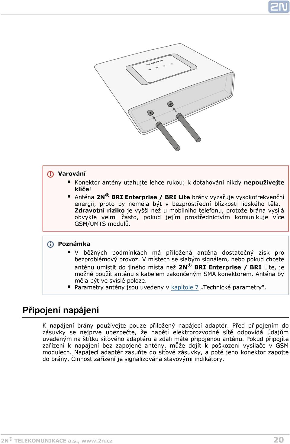 Zdravotní riziko je vyšší než u mobilního telefonu, protože brána vysílá obvykle velmi často, pokud jejím prostřednictvím komunikuje více GSM/UMTS modulů.