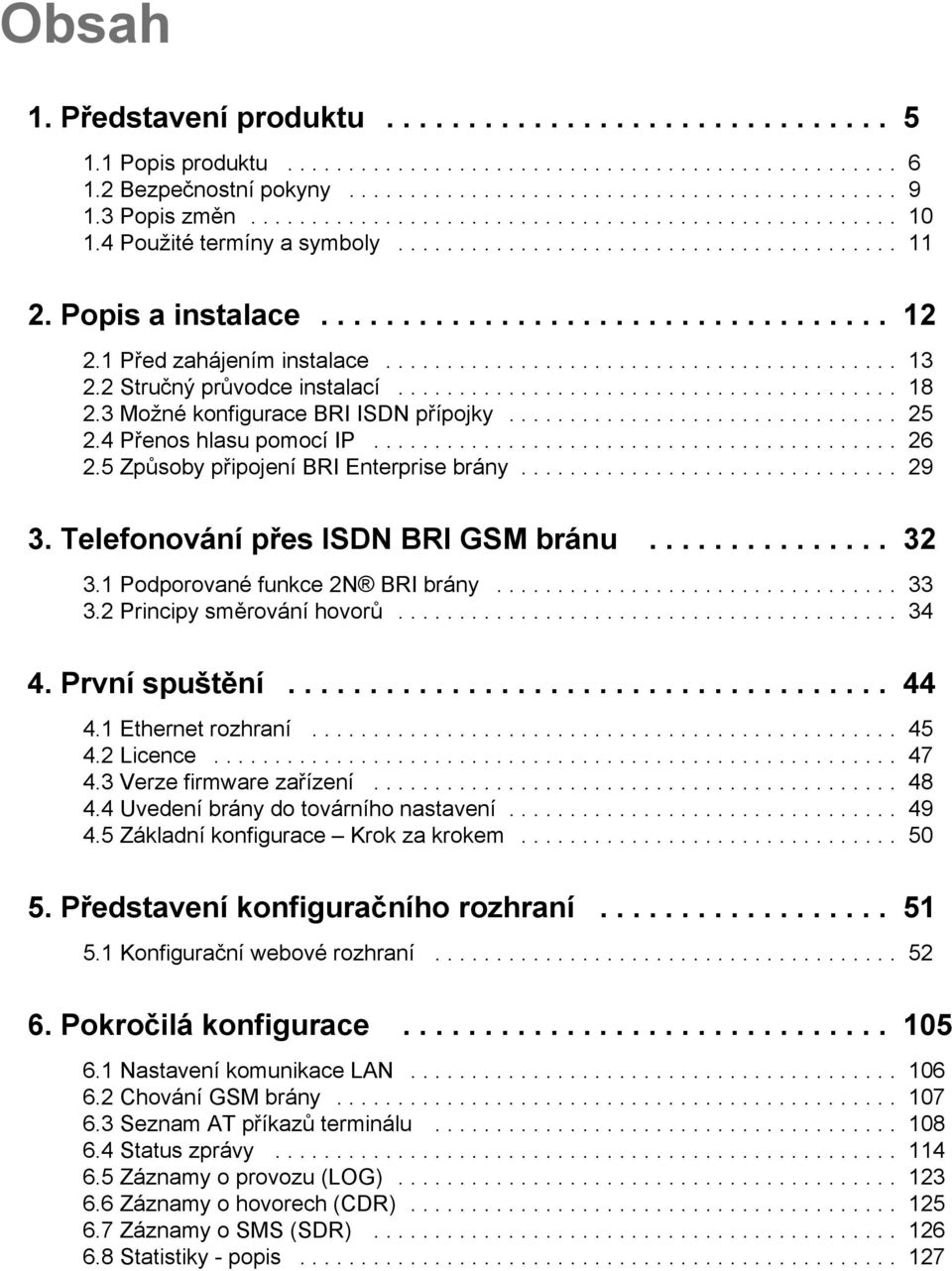 1 Před zahájením instalace.......................................... 13 2.2 Stručný průvodce instalací......................................... 18 2.3 Možné konfigurace BRI ISDN přípojky................................ 25 2.