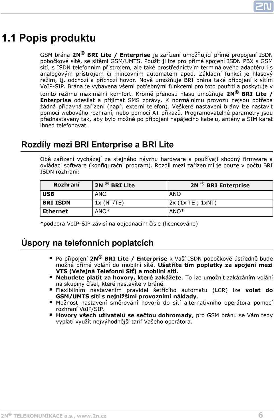 Základní funkcí je hlasový režim, tj. odchozí a příchozí hovor. Nově umožňuje BRI brána také připojení k sítím VoIP-SIP.