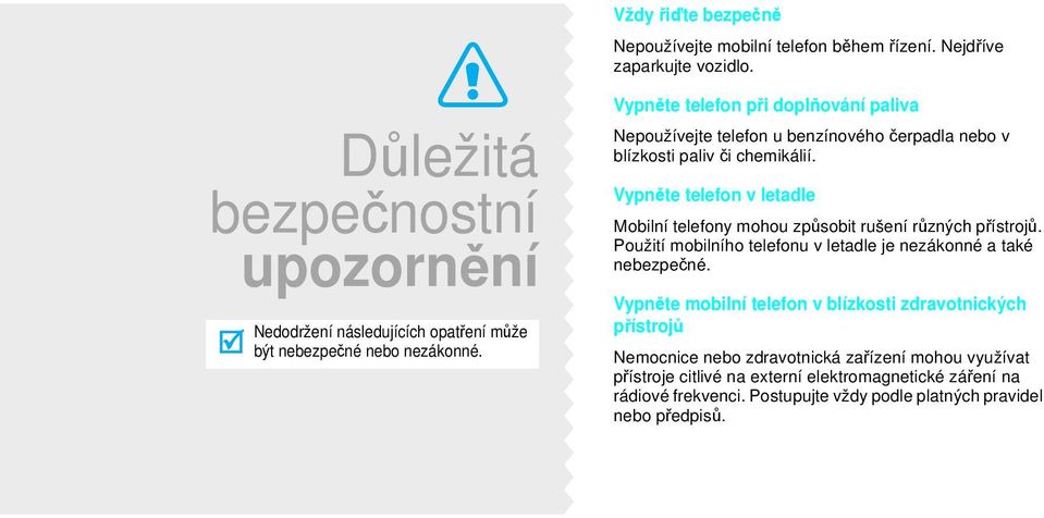 Vypněte telefon při doplňování paliva Nepoužívejte telefon u benzínového čerpadla nebo v blízkosti paliv či chemikálií.