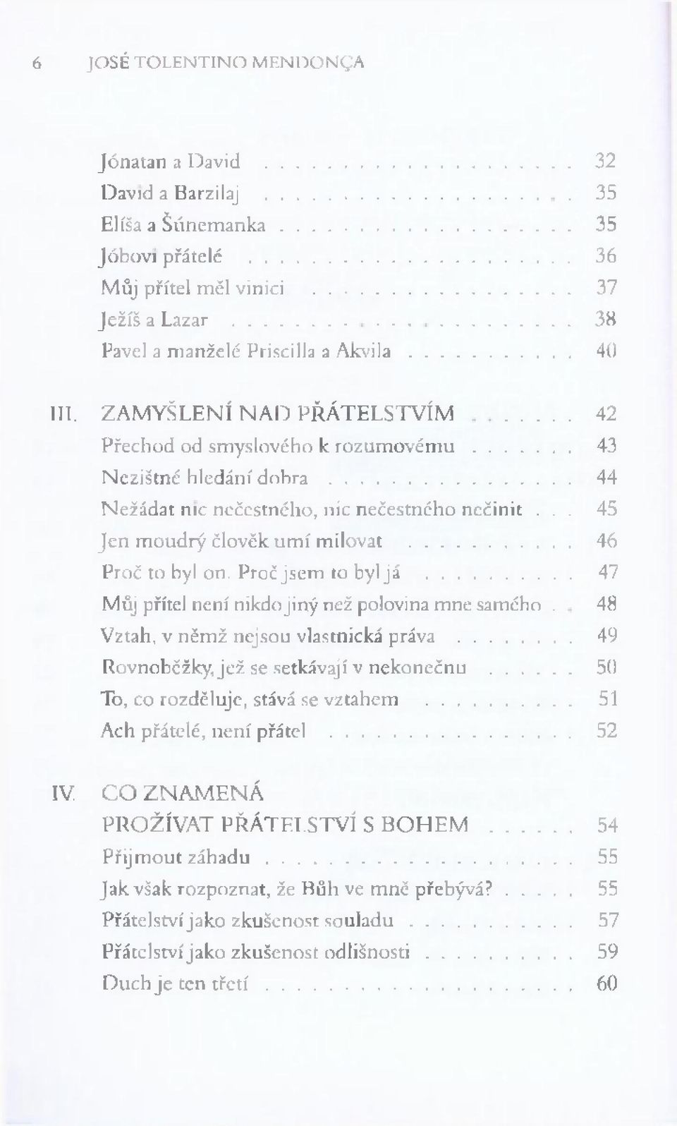 .. 44 N ežádat n ic n ečestn éh o, nic n ečestn éh o n ečin it... 45 J e n m o u d rý člověk u m í m ilovat... 46 P ro č to byl on. Proč js e m to byl já.